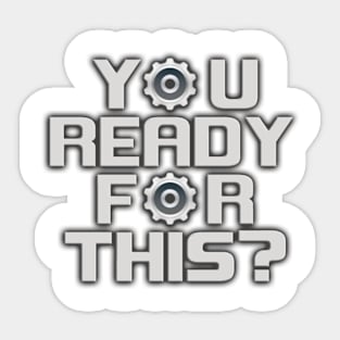Y⚙U READY F⚙R THIS? Sticker